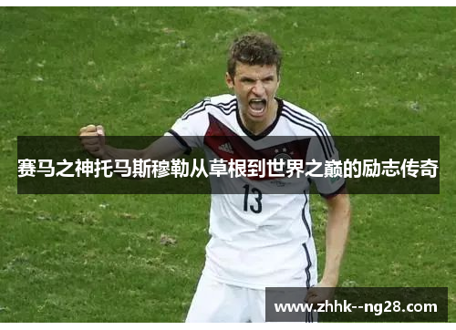 赛马之神托马斯穆勒从草根到世界之巅的励志传奇