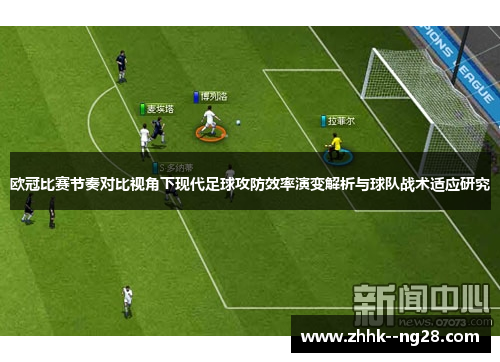 欧冠比赛节奏对比视角下现代足球攻防效率演变解析与球队战术适应研究 欧冠比赛节奏对比视角下现代足球攻防效率演变解析与球队战术适应研究