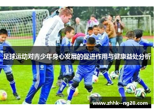 足球运动对青少年身心发展的促进作用与健康益处分析 足球运动对青少年身心发展的促进作用与健康益处分析