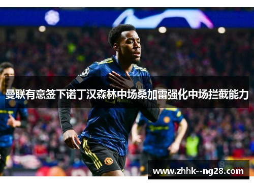 曼联有意签下诺丁汉森林中场桑加雷强化中场拦截能力 曼联有意签下诺丁汉森林中场桑加雷强化中场拦截能力